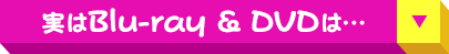 実は Blu-ray & DVD は…